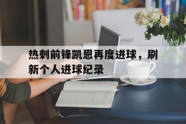 热刺前锋凯恩再度进球，刷新个人进球纪录的简单介绍